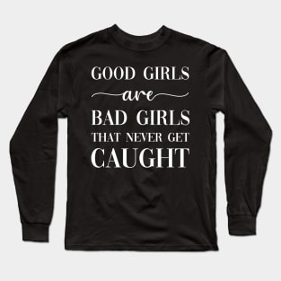 Good Girls Are Bad Girls That Never Get Caught Long Sleeve T-Shirt